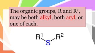 The organic groups, R and R′,
may be both alkyl, both aryl, or
one of each.
 