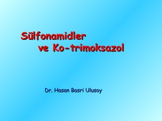 Sülfonamidler
    ve Ko-trimoksazol



    Dr. Hasan Basri Ulusoy
 