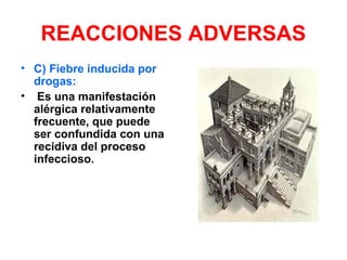 REACCIONES ADVERSAS
• C) Fiebre inducida por
drogas:
• Es una manifestación
alérgica relativamente
frecuente, que puede
ser confundida con una
recidiva del proceso
infeccioso.
 