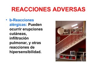 REACCIONES ADVERSAS
• b-Reacciones
alérgicas: Pueden
ocurrir erupciones
cutáneas,
infiltración
pulmonar, y otras
reacciones de
hipersensibilidad.
 