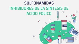 SULFONAMIDAS
INHIBIDORES DE LA SINTESIS DE
ACIDO FOLICO
 