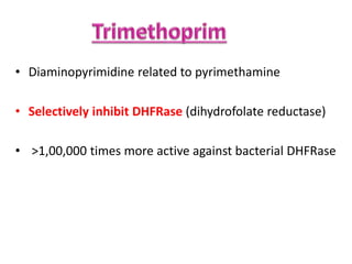 • Diaminopyrimidine related to pyrimethamine
• Selectively inhibit DHFRase (dihydrofolate reductase)
• >1,00,000 times more active against bacterial DHFRase
 