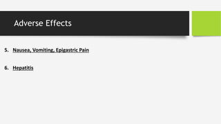 Adverse Effects
5. Nausea, Vomiting, Epigastric Pain
6. Hepatitis
 