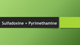 Sulfadoxine + Pyrimethamine
 