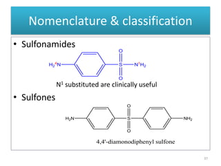 Nomenclature & classification
• Sulfonamides
N1 substituted are clinically useful
• Sulfones
37
H2
4
N S N1
H2
O
O
H2N S
O
O
4,4'-diamonodiphenyl sulfone
NH2
 