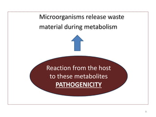Microorganisms release waste
material during metabolism
Reaction from the host
to these metabolites
PATHOGENICITY
8
 