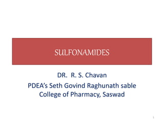 SULFONAMIDES
DR. R. S. Chavan
PDEA’s Seth Govind Raghunath sable
College of Pharmacy, Saswad
1
 
