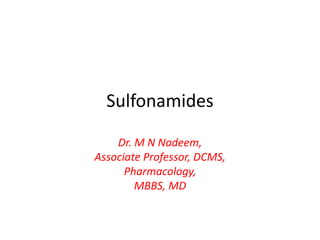 Sulfonamides
Dr. M N Nadeem,
Associate Professor, DCMS,
Pharmacology,
MBBS, MD
 