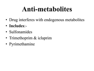 Anti-metabolites
• Drug interferes with endogenous metabolites
• Includes:-
• Sulfonamides
• Trimethoprim & iclaprim
• Pyrimethamine
 
