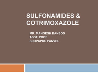 SULFONAMIDES &
COTRIMOXAZOLE
MR. MANGESH BANSOD
ASST. PROF.
SDDVCPRC PANVEL
 