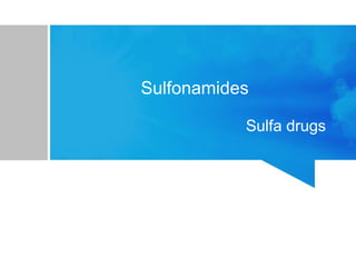 Sulfonamides
Sulfa drugs
 