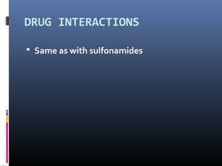 DRUG INTERACTIONS

 Same as with sulfonamides
 