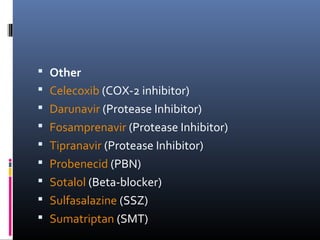  Other
 Celecoxib (COX-2 inhibitor)
 Darunavir (Protease Inhibitor)
 Fosamprenavir (Protease Inhibitor)
 Tipranavir (Protease Inhibitor)
 Probenecid (PBN)
 Sotalol (Beta-blocker)
 Sulfasalazine (SSZ)
 Sumatriptan (SMT)
 