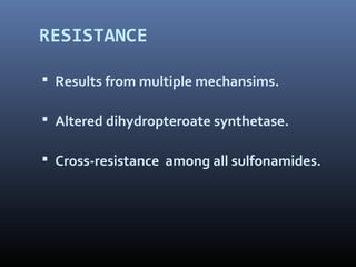RESISTANCE

 Results from multiple mechansims.

 Altered dihydropteroate synthetase.

 Cross-resistance among all sulfonamides.
 