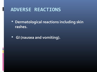 ADVERSE REACTIONS

 Dermatological reactions including skin
  rashes.

 GI (nausea and vomiting).
 