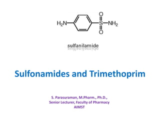 Sulfonamides and Trimethoprim
S. Parasuraman, M.Pharm., Ph.D.,
Senior Lecturer, Faculty of Pharmacy
AIMST
 