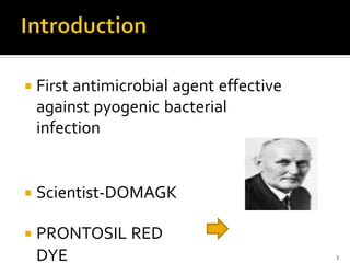  First antimicrobial agent effective
against pyogenic bacterial
infection
 Scientist-DOMAGK
 PRONTOSIL RED
DYE 3
 