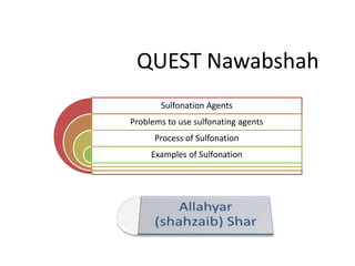 Sulfonation Agents
Problems to use sulfonating agents
Process of Sulfonation
Examples of Sulfonation
QUEST Nawabshah
 