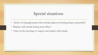 Special situations
• Advice on hypoglycaemia when another glucose lowering drug is prescribed
• Replace with insulin during acute illness
• Omit on the morning of surgery and replace with insulin
 