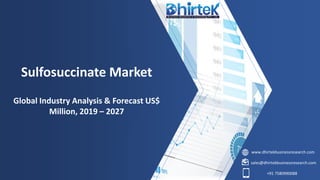 www.dhirtekbusinessresearch.com
sales@dhirtekbusinessresearch.com
+91 7580990088
Sulfosuccinate Market
Global Industry Analysis & Forecast US$
Million, 2019 – 2027
 