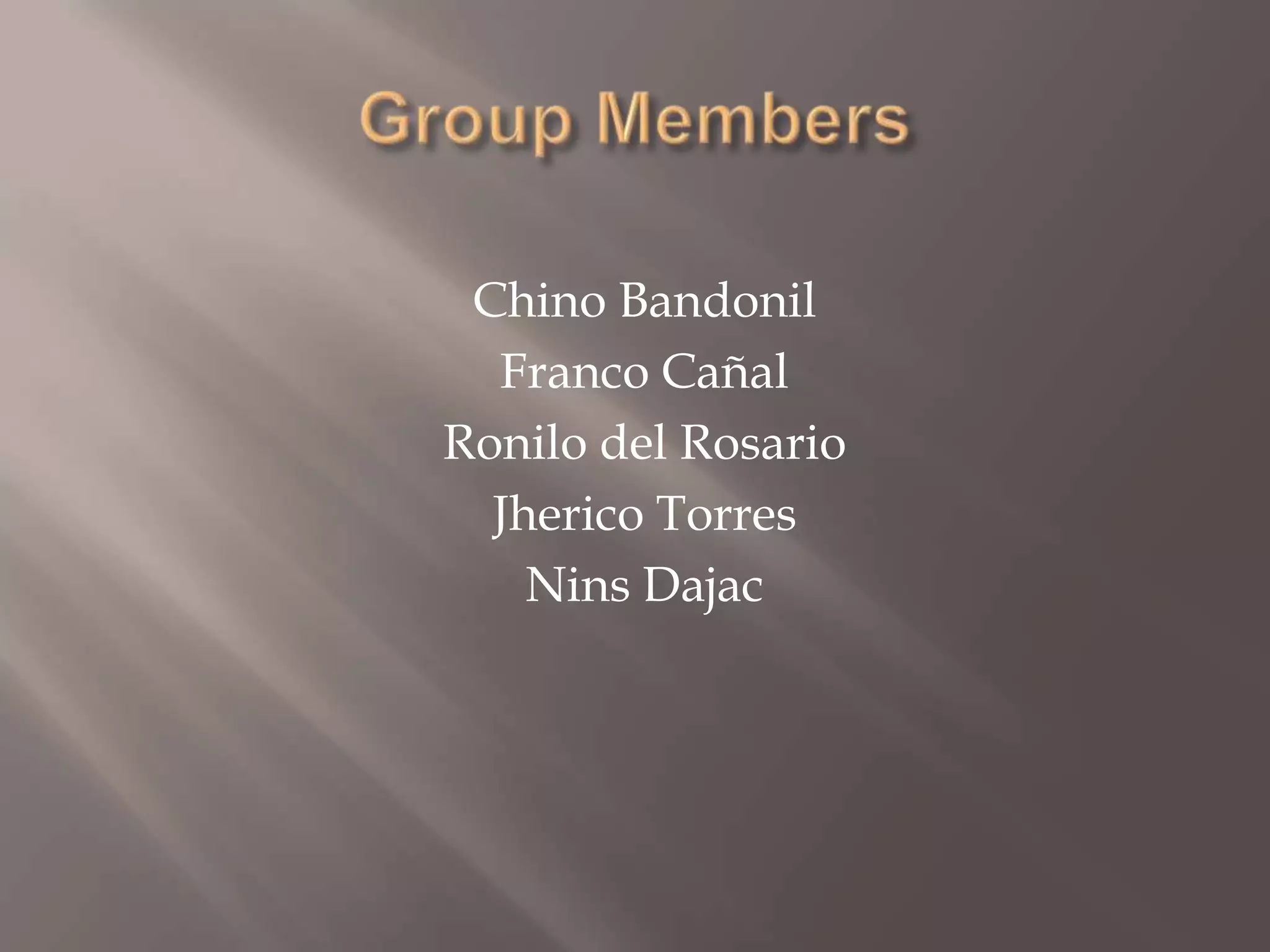Group MembersChino BandonilFranco CañalRonilo del RosarioJherico TorresNinsDajac