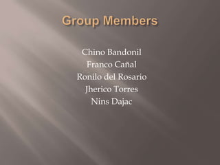 Group MembersChino BandonilFranco CañalRonilo del RosarioJherico TorresNinsDajac