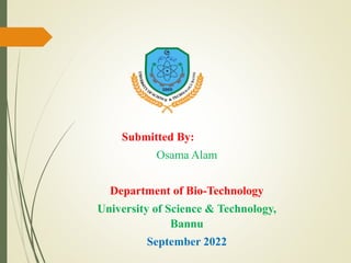 Submitted By:
Osama Alam
Department of Bio-Technology
University of Science & Technology,
Bannu
September 2022
 