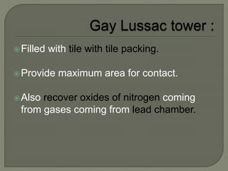 Filled with tile with tile packing.
Provide maximum area for contact.
Also recover oxides of nitrogen coming
from gases coming from lead chamber.
 