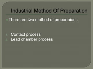 There are two method of prepartaion :
1. Contact process
2. Lead chamber process
 