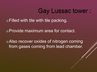 ⦿Filled with tile with tile packing.
⦿Provide maximum area for contact.
⦿Also recover oxides of nitrogen coming
from gases coming from lead chamber.
 