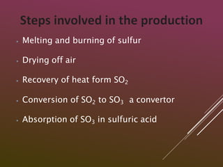 ⦁ Melting and burning of sulfur
⦁ Drying off air
⦁ Recovery of heat form SO2
⦁ Conversion of SO2 to SO3 a convertor
⦁ Absorption of SO3 in sulfuric acid
 