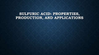 SULFURIC ACID: PROPERTIES,
PRODUCTION, AND APPLICATIONS
 