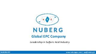 Global EPC Company
Leadership in Sulfuric Acid Industry
NUBERG EPC www.nubergepc.com | epc@nuberg.in
 