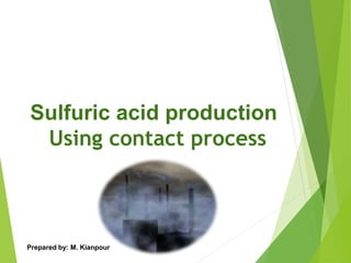 Sulfuric acid production
Using contact process
Prepared by: M. Kianpour
 