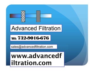 Advanced Filtration
TEL: 732-9016-676
www.advancedf
iltration.com
sales@advancedfiltration.com
 