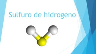 Sulfuro de hidrogeno
 