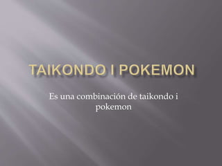 Es una combinación de taikondo i
pokemon
 