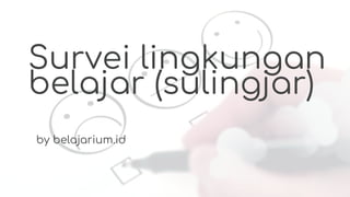 Survei lingkungan
belajar (sulingjar)
by belajarium.id
 