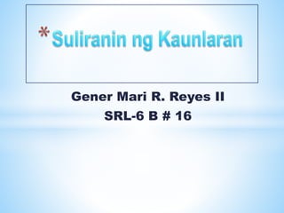 Gener Mari R. Reyes II
SRL-6 B # 16
 