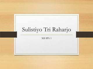 Sulistiyo Tri Raharjo
XII IPA 1

 
