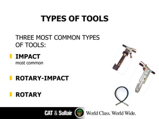 TYPES OF TOOLS THREE MOST COMMON TYPES OF TOOLS : IMPACT most common ROTARY-IMPACT   ROTARY 