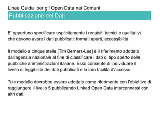 Linee Guida per gli Open Data nei Comuni 
E' opportuno specificare esplicitamente i requisiti tecnici e qualitativi 
che d...