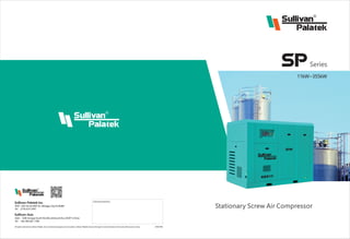 11kW~355kW
Authorized Distributor
All rights reserved by Sullivan Palatek. Due to technical progress and innovation, Sullivan Palatek reserves the right to revise the data in this book without prior notice. SP201909
Sullivan-Asia
Add：
Tel：(219) 874-2497
Add：1288 Hongqi South Rd.,Ma anshan,Anhui 243071,China.
Tel：+86-400 861 7399
1201 W US HWY 20 Michigan City, IN 46360
美国赛力文 亚洲
Series
Stationary Screw Air Compressor
Sullivan-Palatek Inc.
 