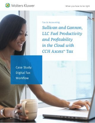Tax & Accounting
Sullivan and Gannon,
LLC Fuel Productivity
and Profitability
in the Cloud with
CCH Axcess™
 Tax
Case Study:
Digital Tax
Workflow
When you have to be right
 