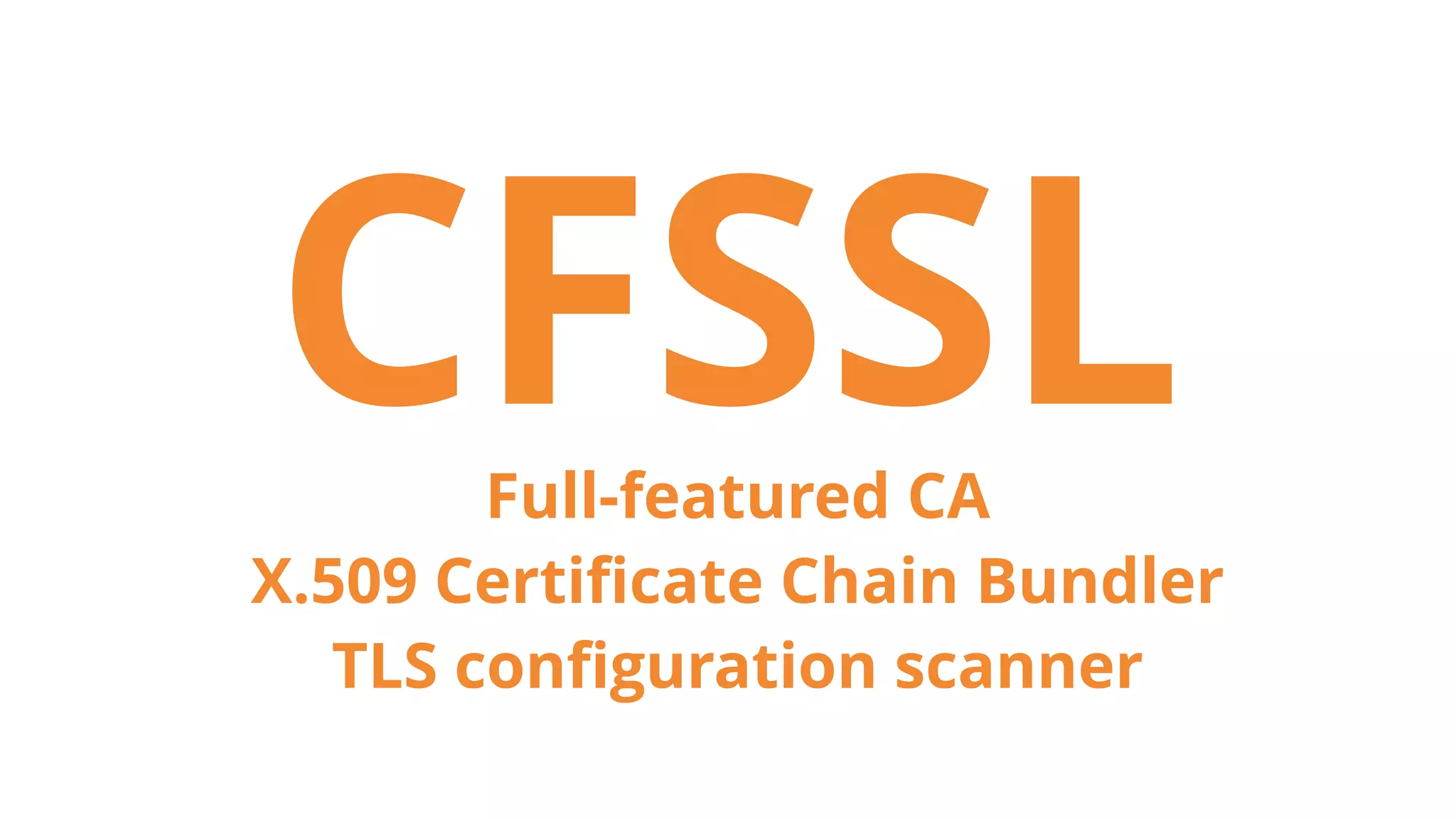 CFSSLFull-featured CA
X.509 Certiﬁcate Chain Bundler
TLS conﬁguration scanner
 
