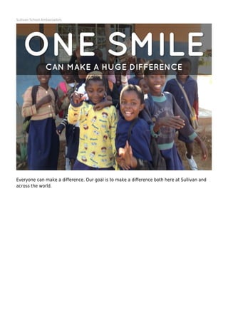 Sullivan School Ambassadors
Everyone can make a difference. Our goal is to make a difference both here at Sullivan and
across the world.
 