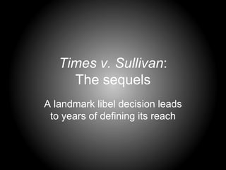 Times v. Sullivan:
The sequels
A landmark libel decision leads
to years of defining its reach
 