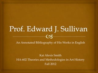 An Annotated Bibliography of His Works in English

Kai Alexis Smith
HA-602 Theories and Methodologies in Art History
Fall 2012

 