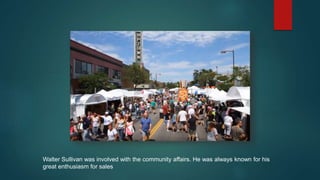 Walter Sullivan was involved with the community affairs. He was always known for his
great enthusiasm for sales
 