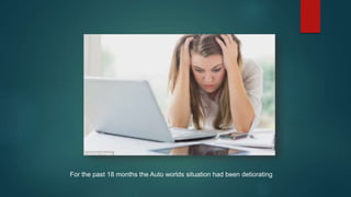 For the past 18 months the Auto worlds situation had been detiorating
 
